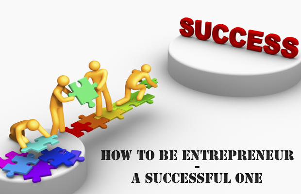 How To Be Entrepreneur – A Successful One