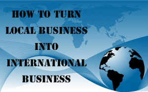 turn local business into international business