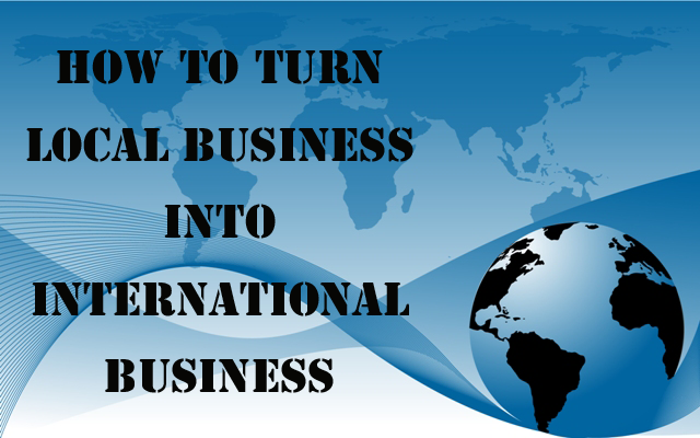 How To Turn Local Business Into International Business Easily